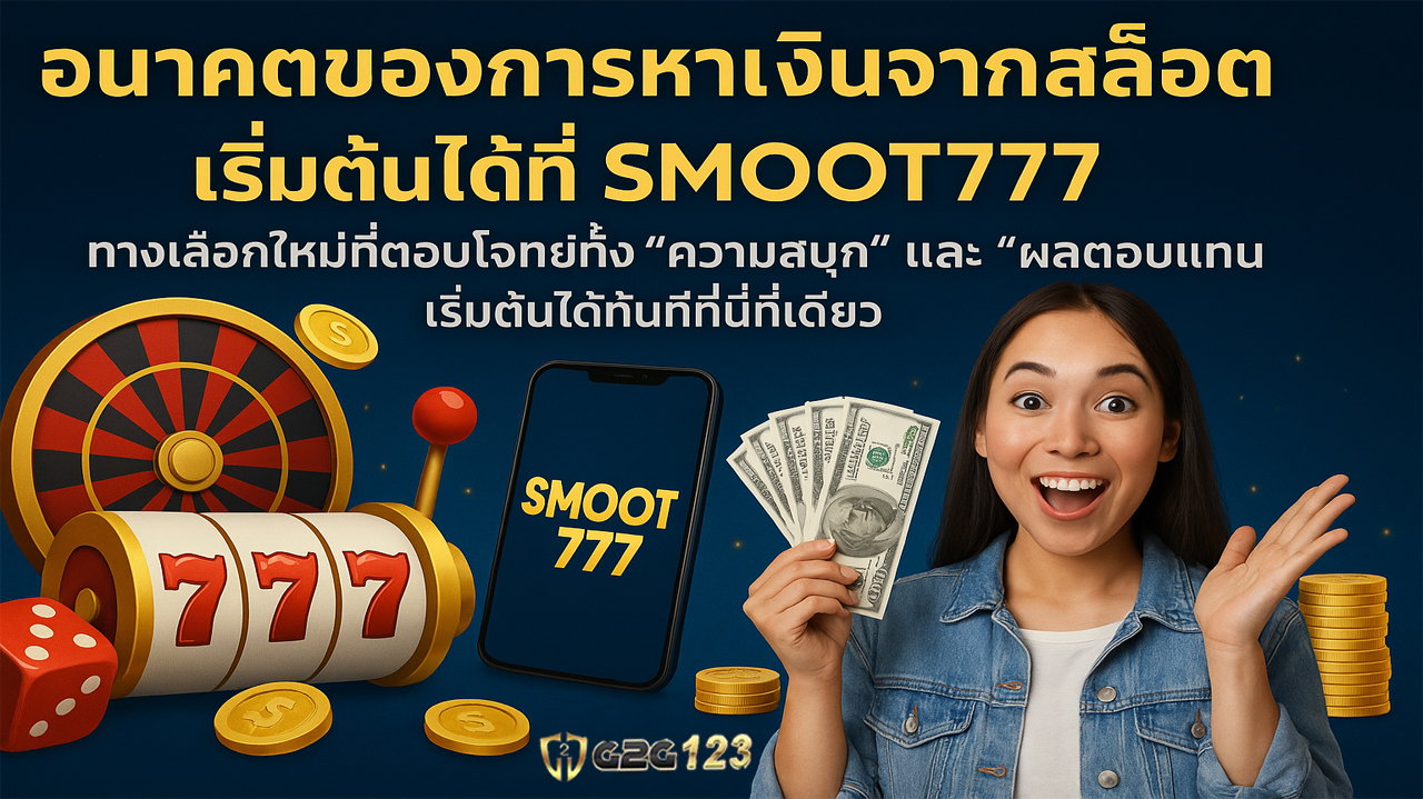 อนาคตของการหาเงินออนไลน์ เริ่มต้นได้ที่ Smoot777 ทางเลือกใหม่ที่ตอบโจทย์ทั้ง “ความสนุก” และ “ผลตอบแทน” เริ่มต้นได้ทันทีที่นี่ที่เดียว